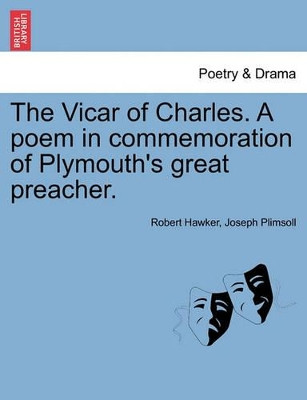 The Vicar of Charles. a Poem in Commemoration of Plymouth's Great Preacher. by Robert Hawker 9781241011864
