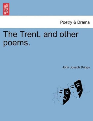 The Trent, and Other Poems. by John Joseph Briggs 9781241236465
