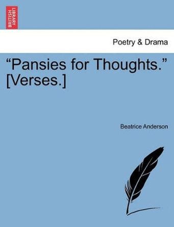 Pansies for Thoughts. [verses.] by Beatrice Anderson 9781241541934