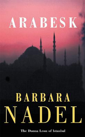 Arabesk (Inspector Ikmen Mystery 3): A powerful crime thriller set in Istanbul by Barbara Nadel