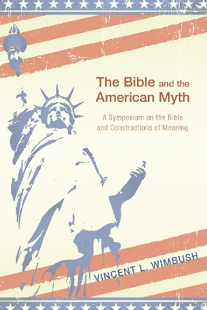 The Bible and the American Myth by Vincent L Wimbush 9781610979627