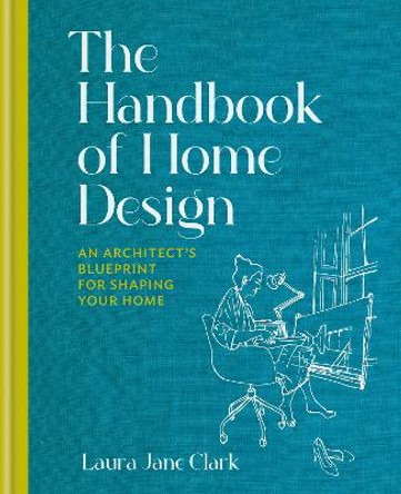 The Handbook of Home Design: An Architect’s Blueprint for Shaping your Home by Laura Jane Clark