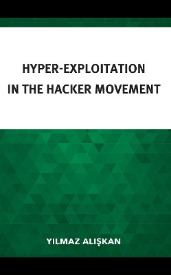 Hyper-Exploitation in the Hacker Movement by Yılmaz Alışkan 9781666918434