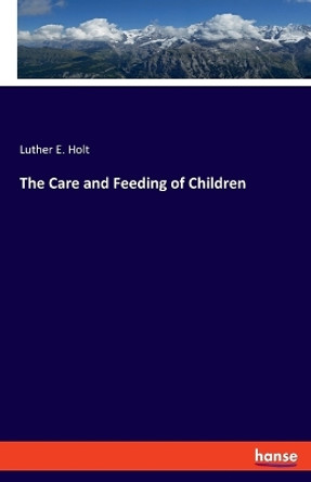 The Care and Feeding of Children by Luther E Holt 9783348108218