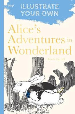 Alice's Adventures in Wonderland: Illustrate Your Own by Lewis Carroll