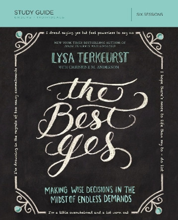 The Best Yes Study Guide: Making Wise Decisions in the Midst of Endless Demands by Lysa TerKeurst 9781400205967
