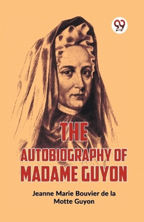 The Autobiography Of Madame Guyon by Jeanne Marie Bouvier De La Motte Guyon 9789359392967