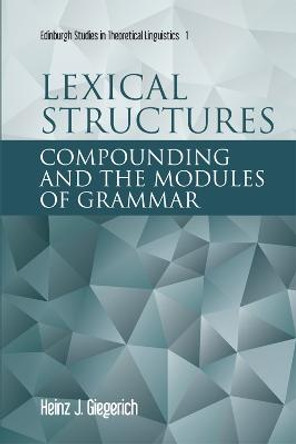 Lexical Structures: Compounding and the Modules of Grammar by Heinz J. Giegerich
