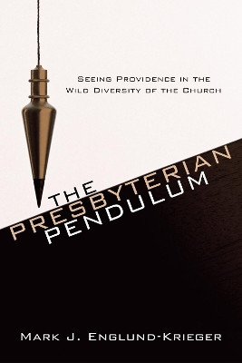 The Presbyterian Pendulum by Mark J Englund-Krieger 9781498255349