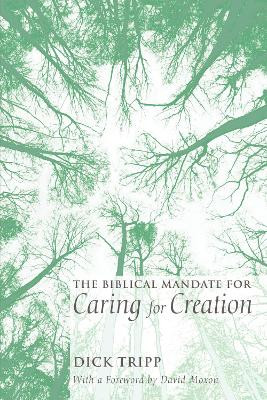 The Biblical Mandate for Caring for Creation by Dick Tripp 9781498265935
