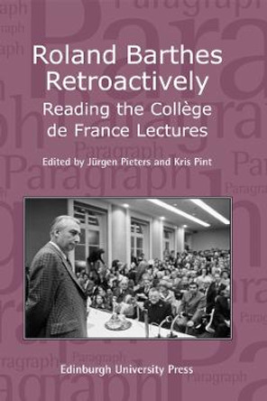 Roland Barthes Retroactively: Reading the College De France Lectures by Jurgen Pieters