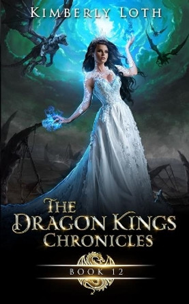 The Dragon Kings Chronicles: Book 12 by Kimberly Loth 9798742233695