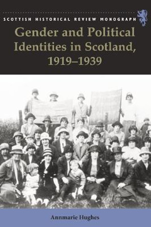 Gender and Political Identities in Scotland, 1919-1939 by Annmarie Hughes