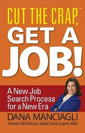 Cut the Crap, Get a Job! a New Job Search Process for a New Era by Dana Manciagli 9781935953470