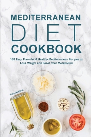 Mediterranean Diet Cookbook: 188 Easy, Flavorful & Healthy Mediterranean Recipes to Lose Weight and Reset Your Metabolism by Erika Davidson 9781803615448