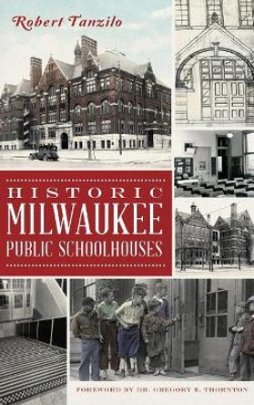 Historic Milwaukee Public Schoolhouses by Robert Tanzilo 9781540232366