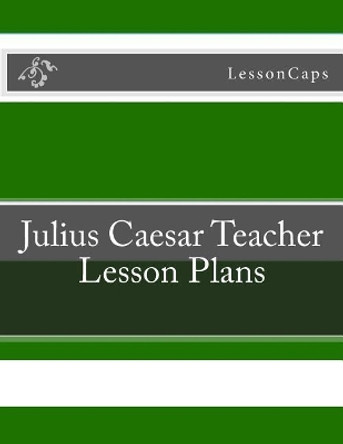 Julius Caesar Teacher Lesson Plans by Lessoncaps 9781483991771