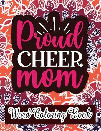 Proud Cheer Mom: word coloring book: Mothers day Word Coloring Book for Good Vibes, 8.5&quot; X11&quot; 101 Pages, 49 Beautiful Unique Designs by Downtown Publication 9798735503736