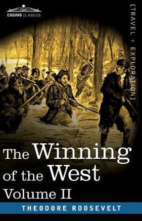 The Winning of the West, Vol. II (in four volumes): From the Alleghanies to the Mississippi, 1777-1783 by Theodore Roosevelt 9781646792085