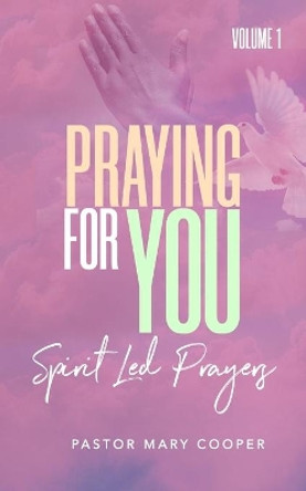 Praying for You: Spirit Led Prayers by Pastor Mary Cooper 9798642325360