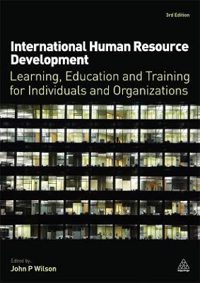 International Human Resource Development: Learning, Education and Training for Individuals and Organizations John P. Wilson 9780749461065