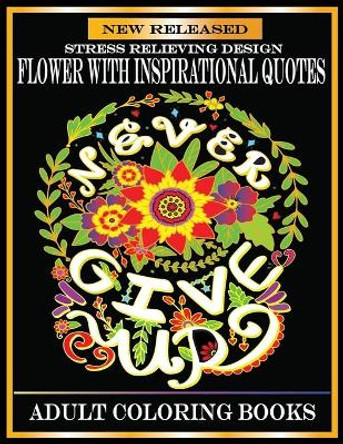 Flower With Inspirational Quotes: Adult Coloring Books Stress Relieving Designs.Inspirational quotes coloring books for adults by Kids Choice 9798649147651