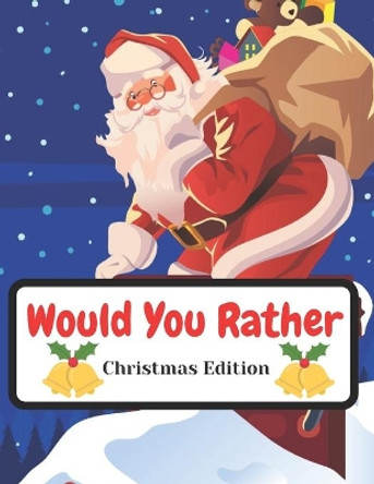 Would You Rather Christmas Edition: Funny Interactive Quest for Family Teenagers Kids Adults Joke Book Gift Boys Girls Ages 5, 6, 7, 8, 9, 10,11,12 by Levon Mirzoyan Voske Art 9798570187160