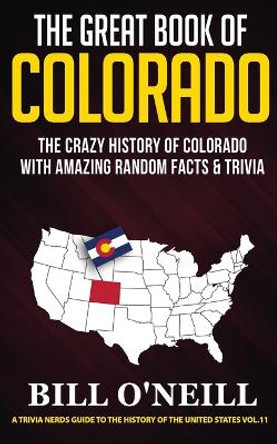 The Great Book of Colorado: The Crazy History of Colorado with Amazing Random Facts & Trivia by Bill O'Neill 9781648450464