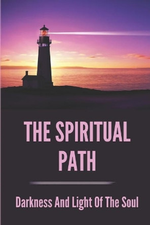 The Spiritual Path: Darkness And Light Of The Soul: How To Avoid The Darkness And Turn To The Light by Elfriede Franca 9798519681568