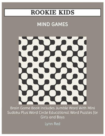 Rookie Kids Mind Games: Brain Game Book Includes Jumble Word With Mini Sudoku Plus Word Circle Educational Word Puzzles for Girls and Boys by Lynn Red 9798664856484