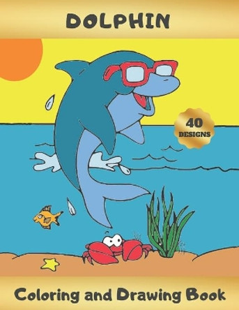 Dolphin Coloring and Drawing Book: Activity Book for Kids Ages 4-8 - Learn to Draw Cute Dolphins - Sea Life - Creative Gifts - Christmas, Birthday. by Inspired Life 9798564341004