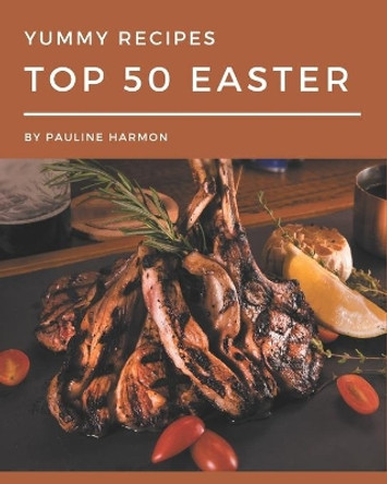 Top 50 Yummy Easter Recipes: Happiness is When You Have a Yummy Easter Cookbook! by Pauline Harmon 9798689576251