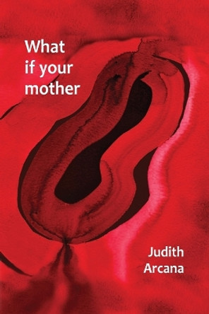 What if your mother by Judith Arcana 9781945824579