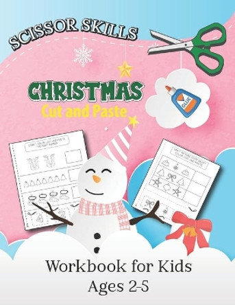 Scissor Skills Christmas Cut and Paste Workbook for Kids Ages 2-5: Amazing Scissor Skills Activity Book For Preschoolers and Pre-K, Kids, Toddlers ... Fun Christmas Gift for Toddlers and Kids Ages 3-5 and over by Terry G Publication 9798567092163