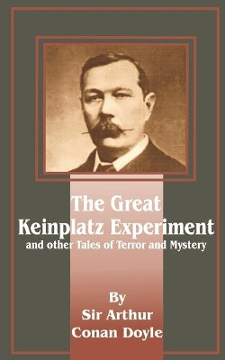 The Great Keinplatz Experiment: And Other Tales of Twilight and the Unseen by Sir Arthur Conan Doyle 9781589635890