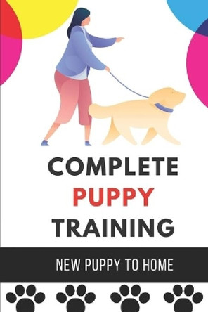 Complete Puppy Training: New Puppy To Home: Puppy Academy Dog Training Guide by Gonzalo Amaya 9798451388846