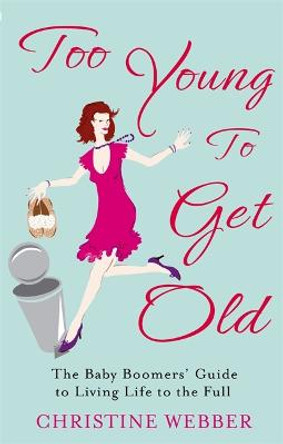 Too Young To Get Old: The baby boomers' guide to living life to the full by Christine Webber