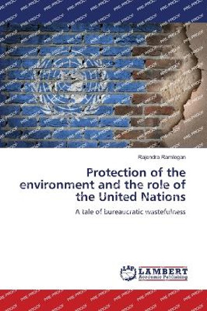 Protection of the environment and the role of the United Nations by Rajendra Ramlogan 9786204747040