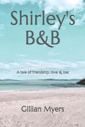 Shirley's B&b: A Tale of Friendship, Love & Loss by Gillian Myers 9781980874621