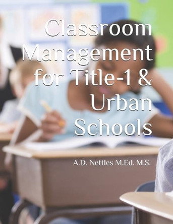 Classroom Management for Title-1 & Urban Schools by A D Nettles M Ed M S 9781980951063