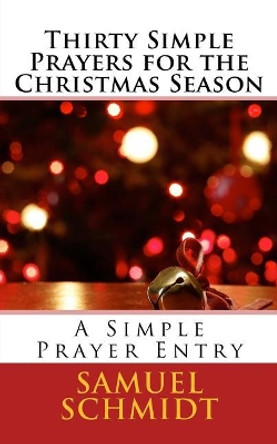 Thirty Simple Prayers for the Christmas Season by Samuel Lee Schmidt 9781981307661