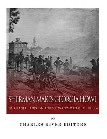 Sherman Makes Georgia Howl: The Atlanta Campaign and Sherman's March to the Sea by J D Mitchell 9781984038364