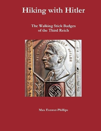 Hiking with Hitler: The Walking Stick Badges of the Third Reich by Max Everest-Phillips 9781984054173