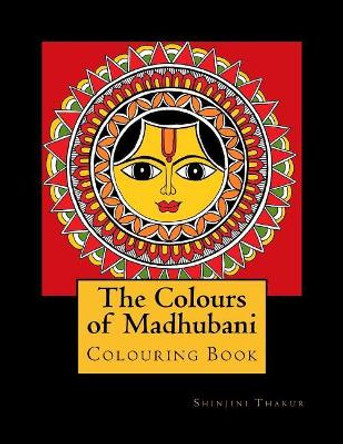 The Colours of Madhubani: Colouring Book by Mrs Shinjini Thakur 9781984956491
