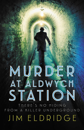 Murder at Aldwych Station: The heart-pounding wartime mystery series by Jim Eldridge