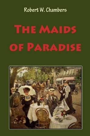 The Maids of Paradise by Robert W Chambers 9781986038980