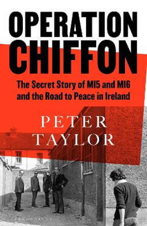 Operation Chiffon: The Secret Story of MI5 and MI6 and the Road to Peace in Ireland by Peter Taylor