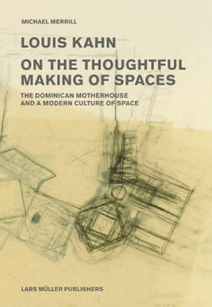 Louis Kahn: on the Thoughtful Making of Spaces by Michael Merrill 9783037782200