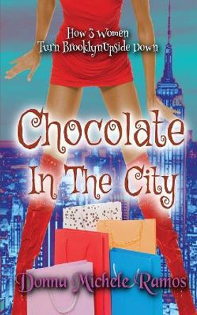 Chocolate in the City: What happens when &quot;Sex in the City&quot; and &quot;Girls Trip&quot; have a baby? by Donna Michele Ramos 9781694181619