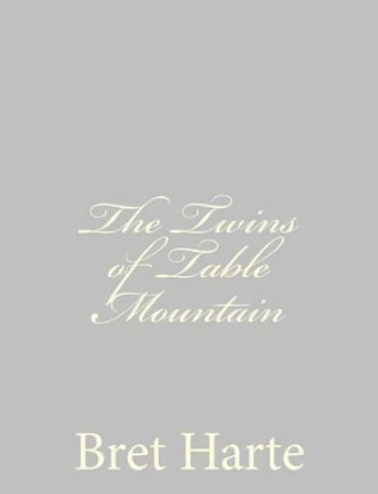 The Twins of Table Mountain by Bret Harte 9781484092965